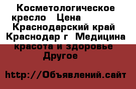 Косметологическое кресло › Цена ­ 12 000 - Краснодарский край, Краснодар г. Медицина, красота и здоровье » Другое   